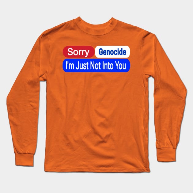 Sorry Genocide I'm Just Not Into You - Front Long Sleeve T-Shirt by SubversiveWare